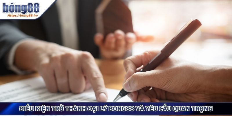 Đại Lý BONG88 - Điều Kiện, Quyền Lợi Và Hướng Dẫn Đăng Ký 2 Điều kiện trở thành đại lý BONG88 và yêu cầu quan trọng