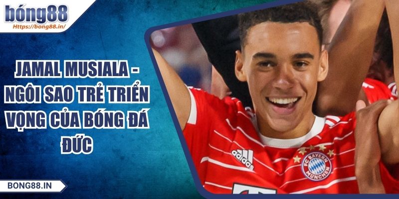 Jamal Musiala - Ngôi Sao Trẻ Triển Vọng Của Bóng Đá Đức 1 Jamal Musiala - Ngôi Sao Trẻ Triển Vọng Của Bóng Đá Đức
