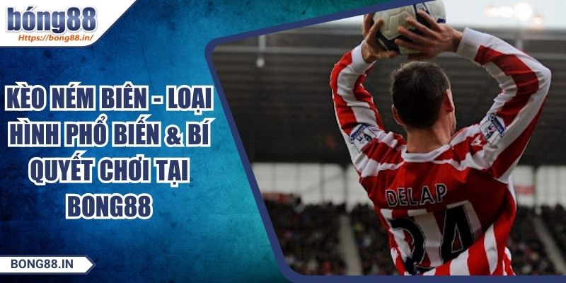 Kèo Ném Biên - Loại Hình Phổ Biến & Bí Quyết Chơi Tại BONG88 1 Kèo Ném Biên - Loại Hình Phổ Biến & Bí Quyết Chơi Tại BONG88