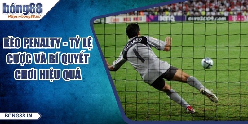 Kèo Penalty - Tỷ Lệ Cược Và Bí Quyết Chơi Hiệu Quả 1 Kèo Penalty - Tỷ Lệ Cược Và Bí Quyết Chơi Hiệu Quả