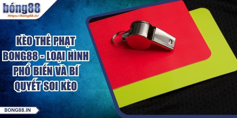 Kèo Thẻ Phạt BONG88 - Loại Hình Phổ Biến Và Bí Quyết Soi Kèo 1 Kèo Thẻ Phạt BONG88 - Loại Hình Phổ Biến Và Bí Quyết Soi Kèo