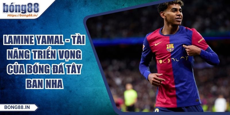 Lamine Yamal - Tài Năng Triển Vọng Của Bóng Đá Tây Ban Nha