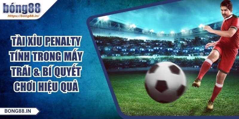 Tài Xỉu Penalty Tính Trong Mấy Trái & Bí Quyết Chơi Hiệu Quả 5 Tài Xỉu Penalty Tính Trong Mấy Trái & Bí Quyết Chơi Hiệu Quả